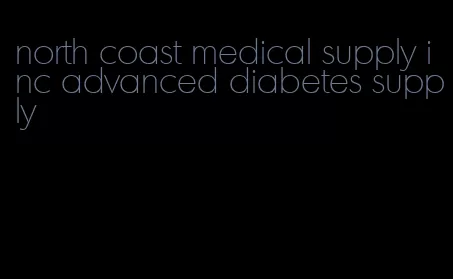 north coast medical supply inc advanced diabetes supply