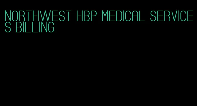 northwest hbp medical services billing