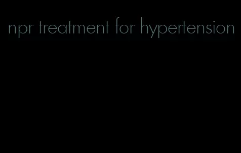 npr treatment for hypertension