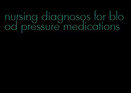 nursing diagnosos for blood pressure medications