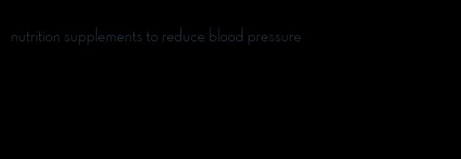 nutrition supplements to reduce blood pressure