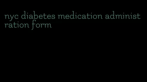 nyc diabetes medication administration form