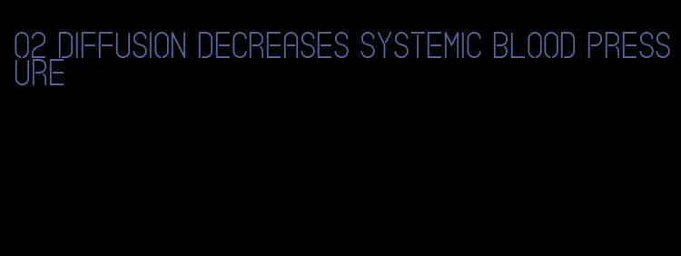 o2 diffusion decreases systemic blood pressure