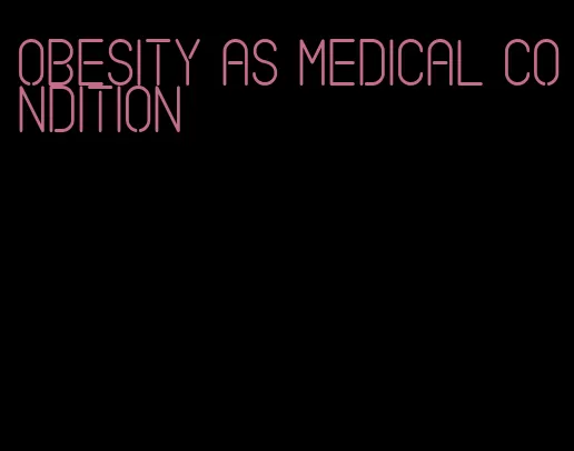 obesity as medical condition