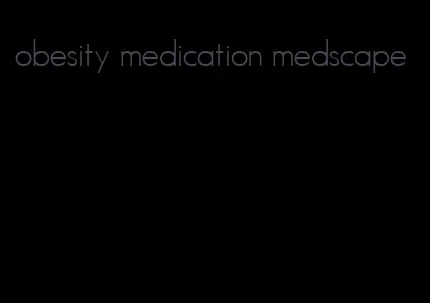 obesity medication medscape