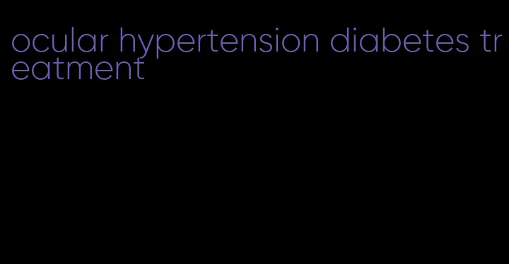 ocular hypertension diabetes treatment