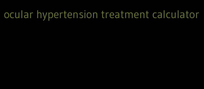ocular hypertension treatment calculator