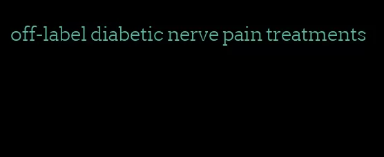 off-label diabetic nerve pain treatments