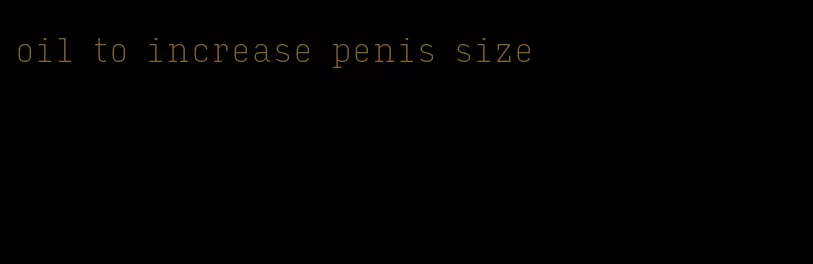 oil to increase penis size