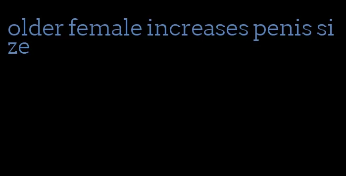 older female increases penis size