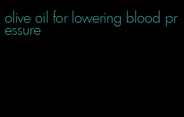 olive oil for lowering blood pressure