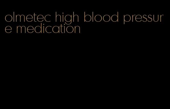 olmetec high blood pressure medication