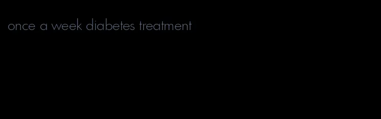 once a week diabetes treatment