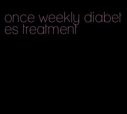 once weekly diabetes treatment