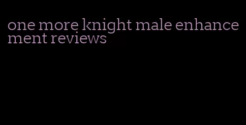 one more knight male enhancement reviews