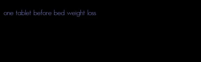 one tablet before bed weight loss
