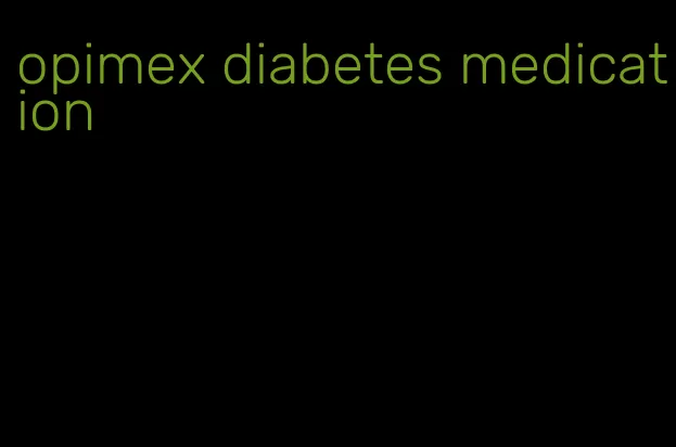 opimex diabetes medication