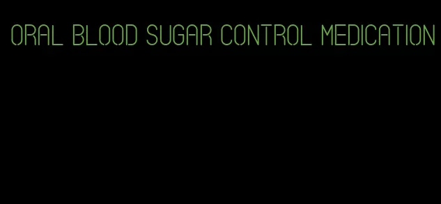 oral blood sugar control medication
