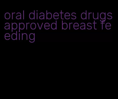 oral diabetes drugs approved breast feeding