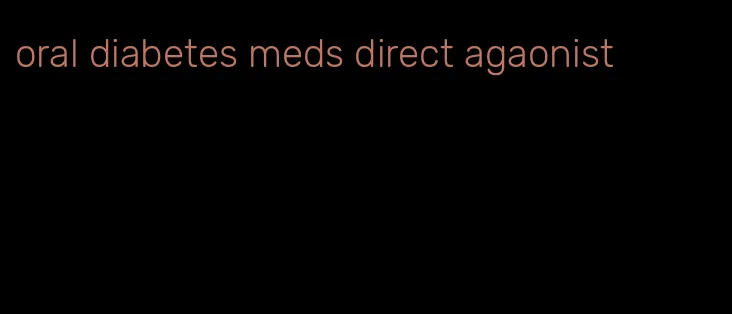 oral diabetes meds direct agaonist