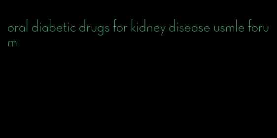 oral diabetic drugs for kidney disease usmle forum
