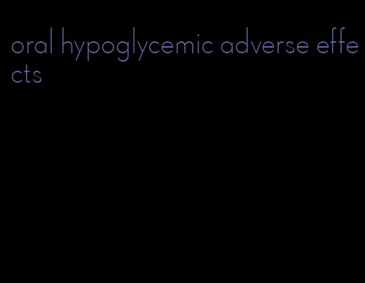 oral hypoglycemic adverse effects