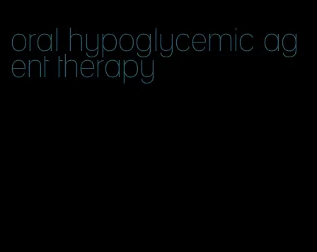 oral hypoglycemic agent therapy