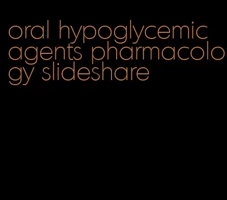 oral hypoglycemic agents pharmacology slideshare