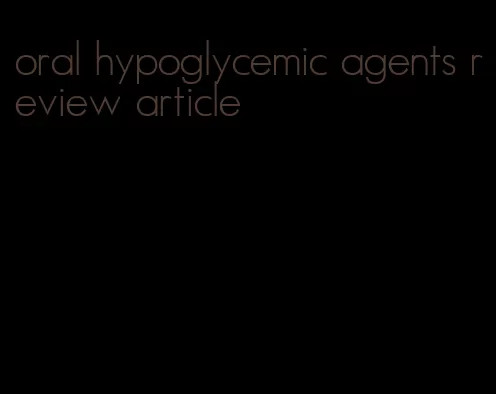 oral hypoglycemic agents review article