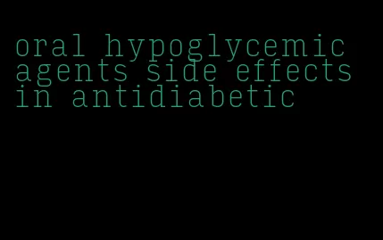 oral hypoglycemic agents side effects in antidiabetic