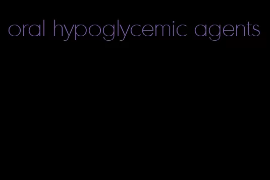 oral hypoglycemic agents