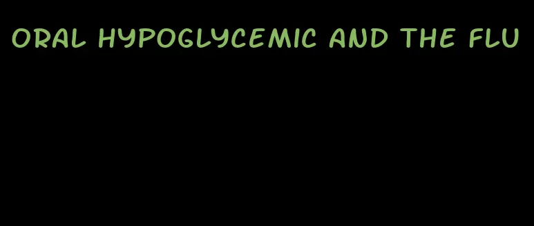oral hypoglycemic and the flu