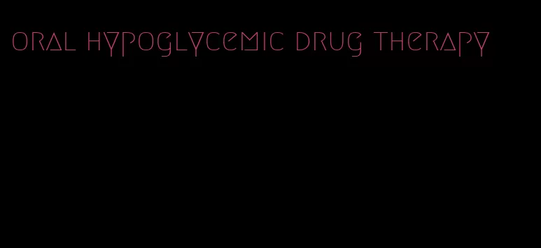 oral hypoglycemic drug therapy