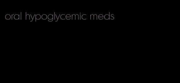 oral hypoglycemic meds