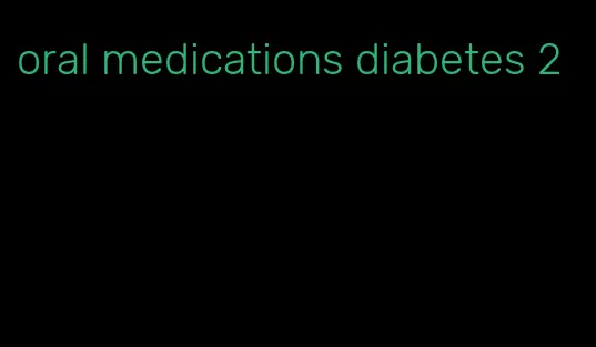 oral medications diabetes 2