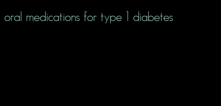 oral medications for type 1 diabetes
