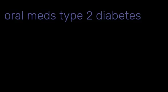 oral meds type 2 diabetes
