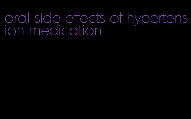 oral side effects of hypertension medication
