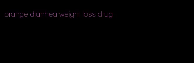 orange diarrhea weight loss drug