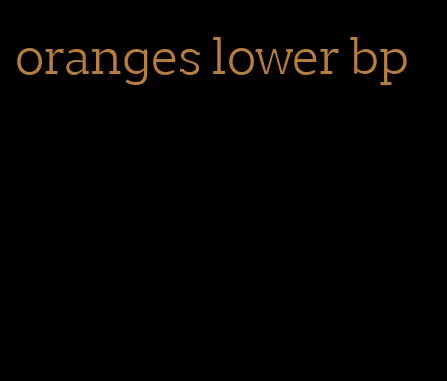 oranges lower bp