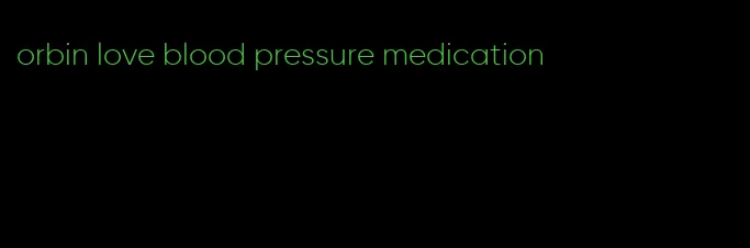 orbin love blood pressure medication