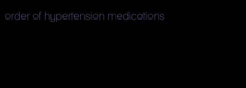 order of hypertension medications