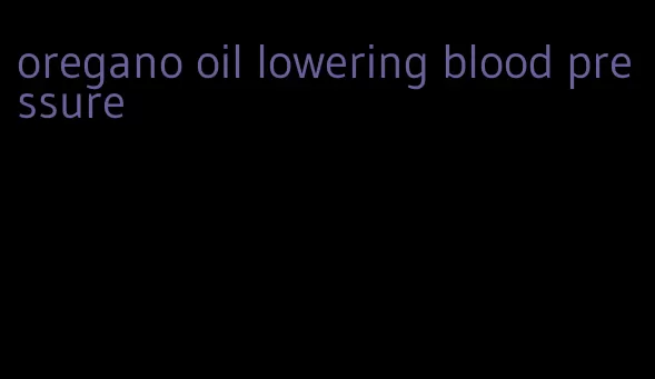 oregano oil lowering blood pressure