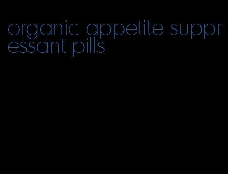 organic appetite suppressant pills