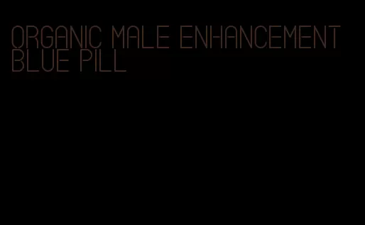 organic male enhancement blue pill