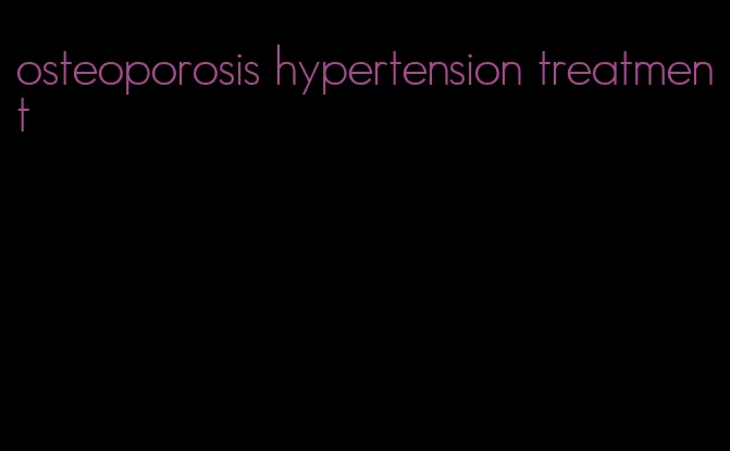 osteoporosis hypertension treatment