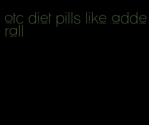 otc diet pills like adderall