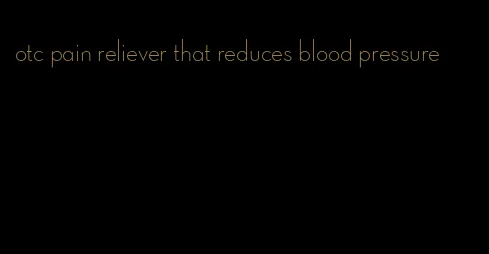 otc pain reliever that reduces blood pressure