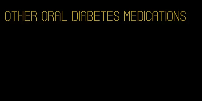 other oral diabetes medications