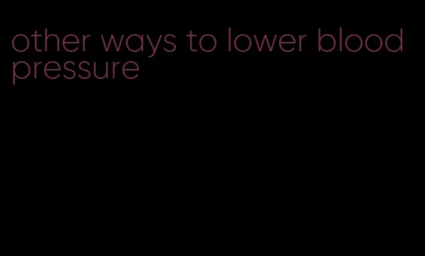 other ways to lower blood pressure